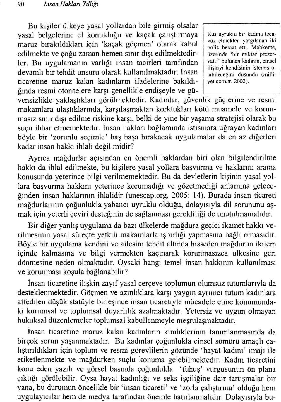 Bu uygulamanın varlığı insan tacirleri tarafından üzerinde 'bir miktar prezervatif bulunan kadının, cinsel ilişkiyi kendisinin istemiş 0 devamlı bir tehdit unsuru olarak kullanılmaktadır.