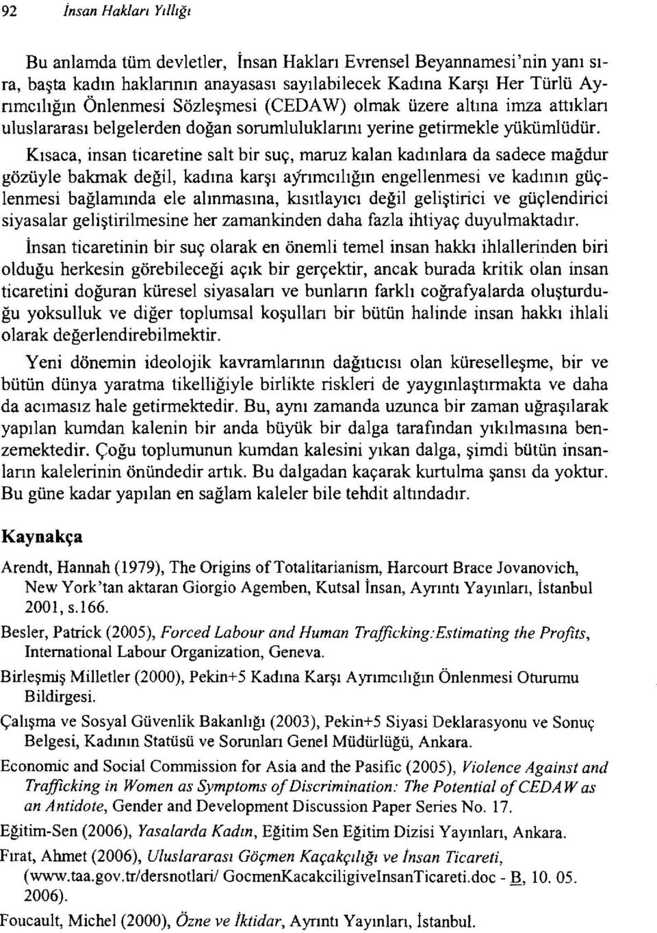 Kısaca, insan ticaretine salt bir suç, maruz kalan kadınlara da sadece mağdur gözüyle bakmak değil, kadına karşı ayrımcılığın engellenmesi ve kadının güçlenmesi bağlamında ele alınmasına, kısıtlayıcı