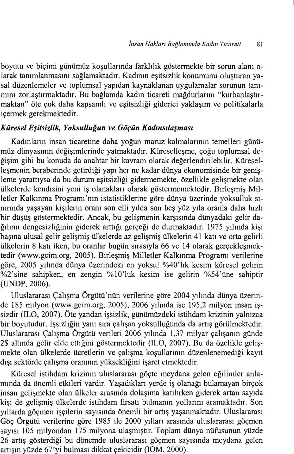 Bu bağlamda kadın ticareti mağdurlarını "kurbanlaştırmaktan" öte çok daha kapsamlı ve eşitsizliği giderici yaklaşım ve politikalarla içermek gerekmektedir.