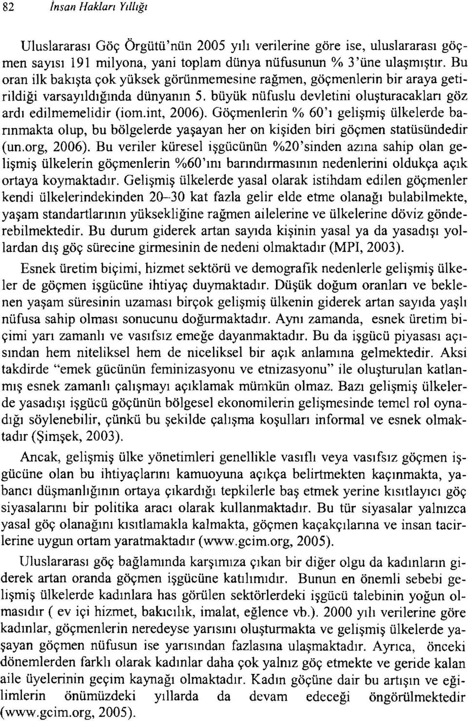 Göçmenlerin % 60'ı gelişmiş ülkelerde bannmakta olup, bu bölgelerde yaşayan her on kişiden biri göçmen statüsündedir (un.org, 2006).