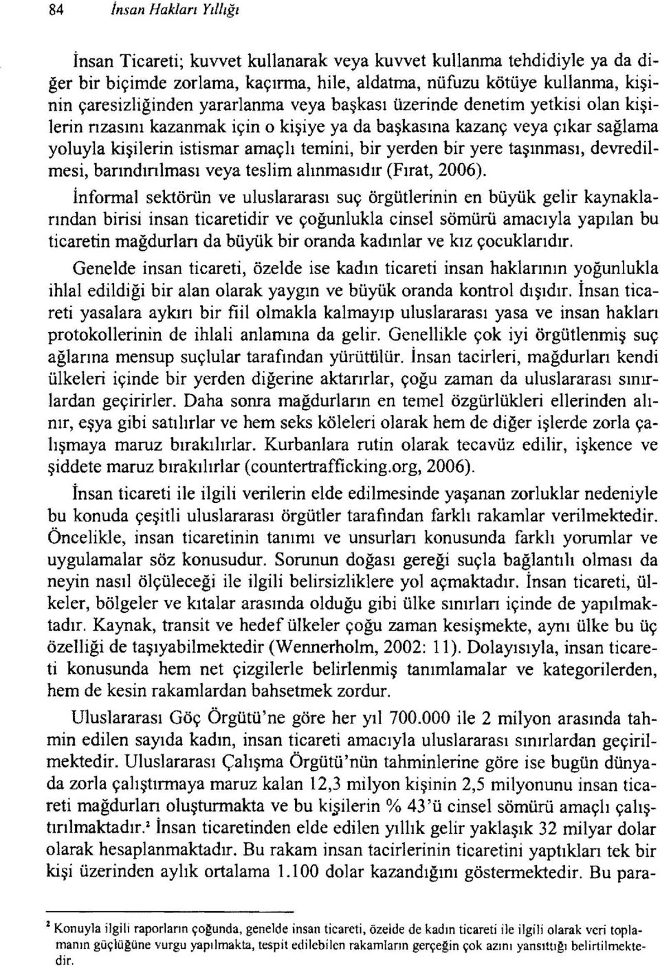 taşınması, devredilmesi, barındırılması veya teslim alınmasıdır (Fırat, 2006).