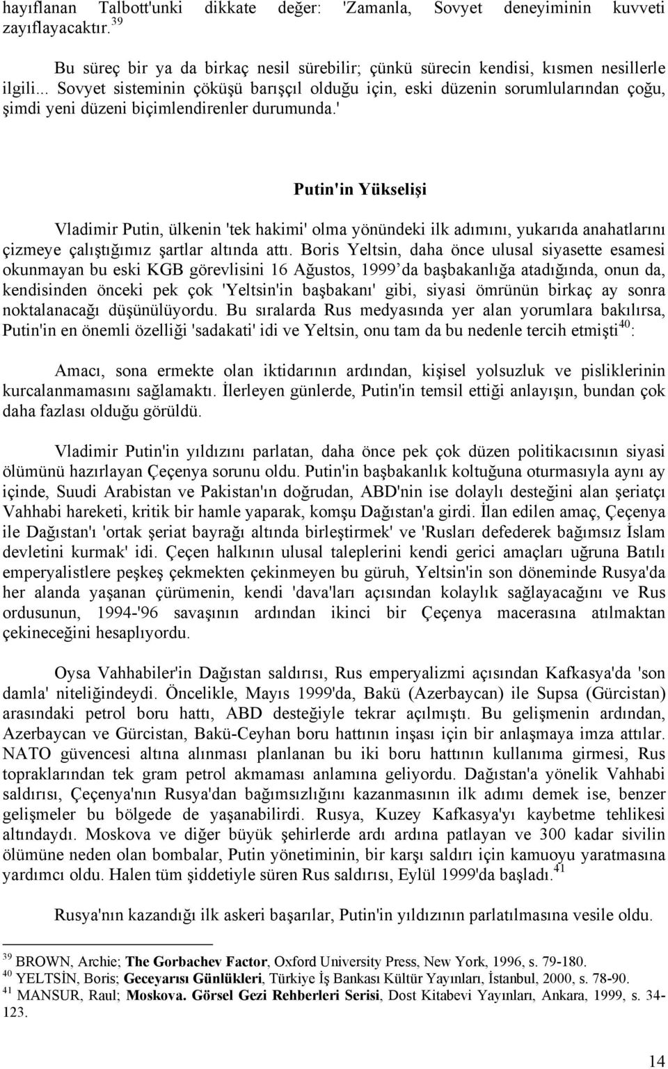 ' Putin'in Yükselişi Vladimir Putin, ülkenin 'tek hakimi' olma yönündeki ilk adımını, yukarıda anahatlarını çizmeye çalıştığımız şartlar altında attı.