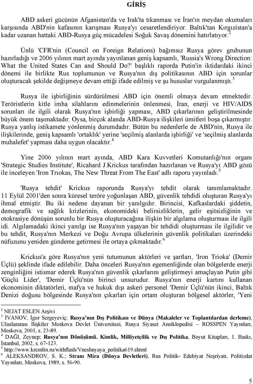 2 Ünlü 'CFR'nin (Council on Foreign Relations) bağımsız Rusya görev grubunun hazırladığı ve 2006 yılının mart ayında yayınlanan geniş kapsamlı, 'Russia's Wrong Direction: What the United States Can