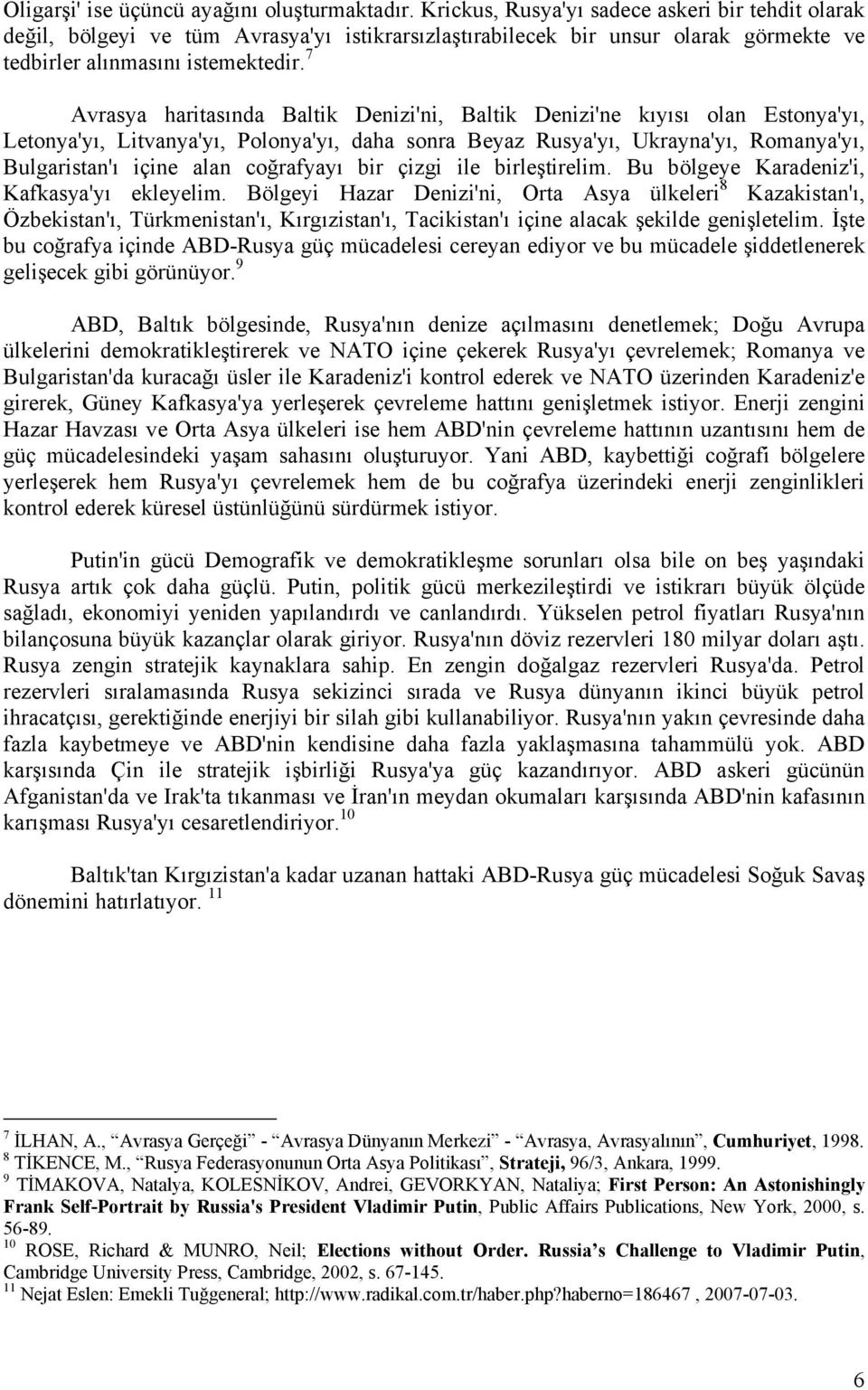 7 Avrasya haritasında Baltik Denizi'ni, Baltik Denizi'ne kıyısı olan Estonya'yı, Letonya'yı, Litvanya'yı, Polonya'yı, daha sonra Beyaz Rusya'yı, Ukrayna'yı, Romanya'yı, Bulgaristan'ı içine alan