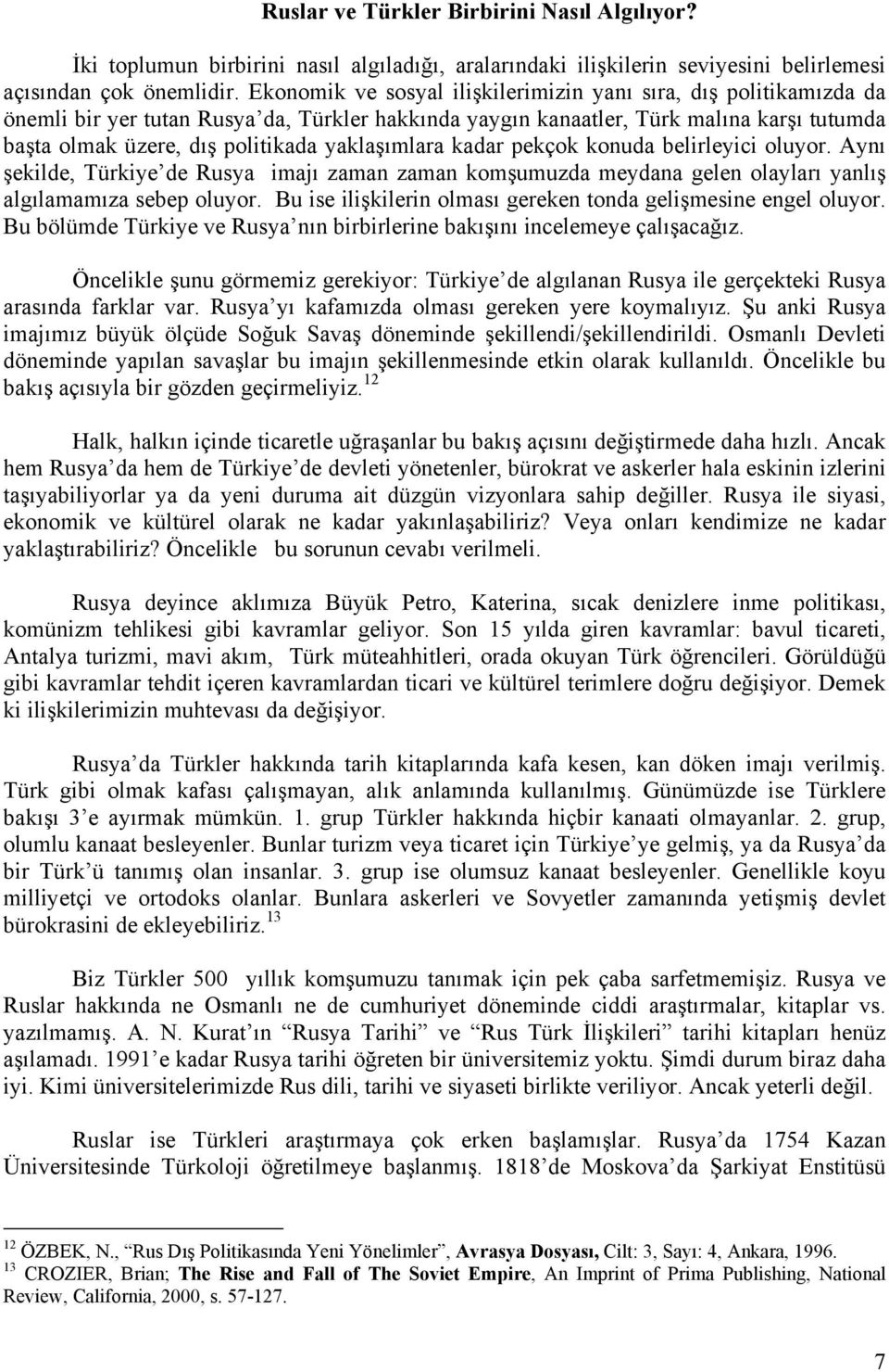 yaklaşımlara kadar pekçok konuda belirleyici oluyor. Aynı şekilde, Türkiye de Rusya imajı zaman zaman komşumuzda meydana gelen olayları yanlış algılamamıza sebep oluyor.