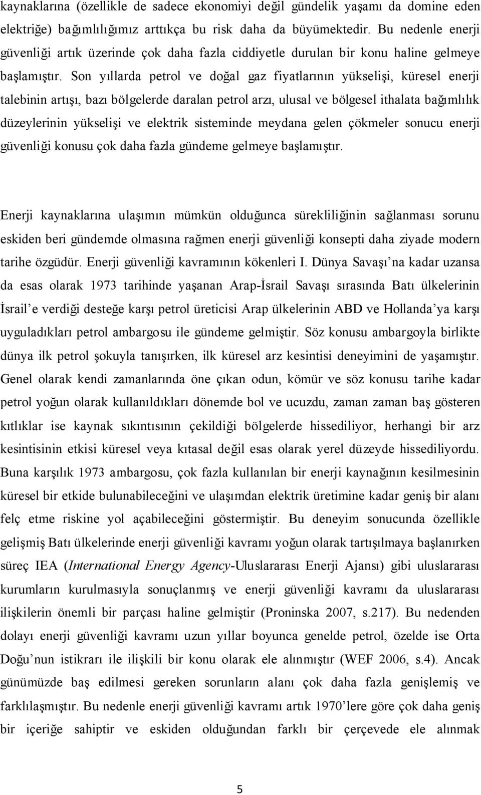 Son yıllarda petrol ve doğal gaz fiyatlarının yükselişi, küresel enerji talebinin artışı, bazı bölgelerde daralan petrol arzı, ulusal ve bölgesel ithalata bağımlılık düzeylerinin yükselişi ve