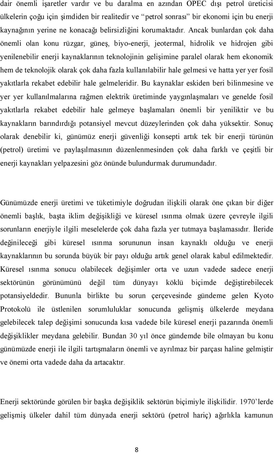 Ancak bunlardan çok daha önemli olan konu rüzgar, güneş, biyo-enerji, jeotermal, hidrolik ve hidrojen gibi yenilenebilir enerji kaynaklarının teknolojinin gelişimine paralel olarak hem ekonomik hem