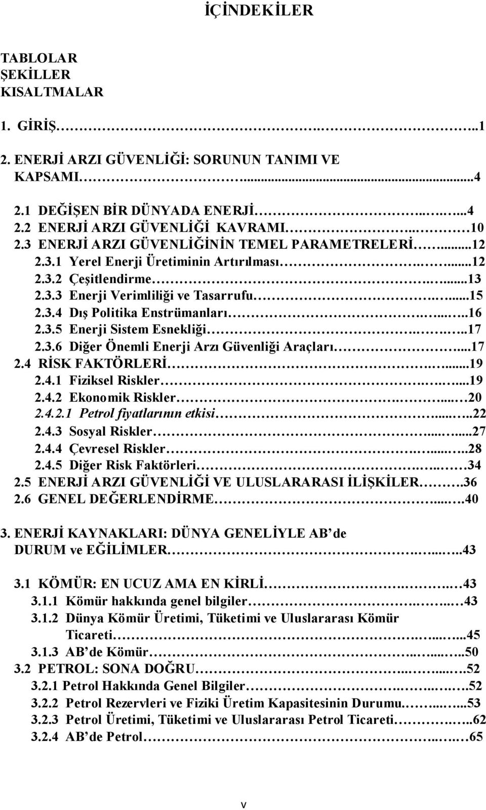 .....16 2.3.5 Enerji Sistem Esnekliği....17 2.3.6 Diğer Önemli Enerji Arzı Güvenliği Araçları...17 2.4 RİSK FAKTÖRLERİ....19 2.4.1 Fiziksel Riskler.....19 2.4.2 Ekonomik Riskler.... 20 2.4.2.1 Petrol fiyatlarının etkisi.