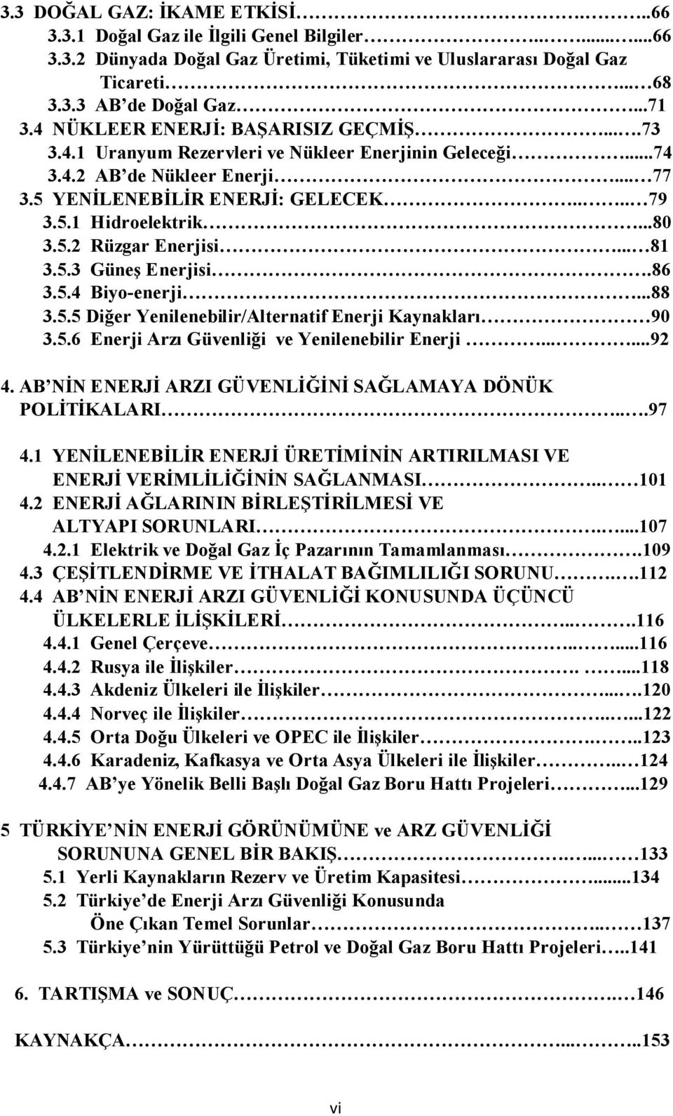 5.2 Rüzgar Enerjisi... 81 3.5.3 Güneş Enerjisi.86 3.5.4 Biyo-enerji...88 3.5.5 Diğer Yenilenebilir/Alternatif Enerji Kaynakları 90 3.5.6 Enerji Arzı Güvenliği ve Yenilenebilir Enerji......92 4.