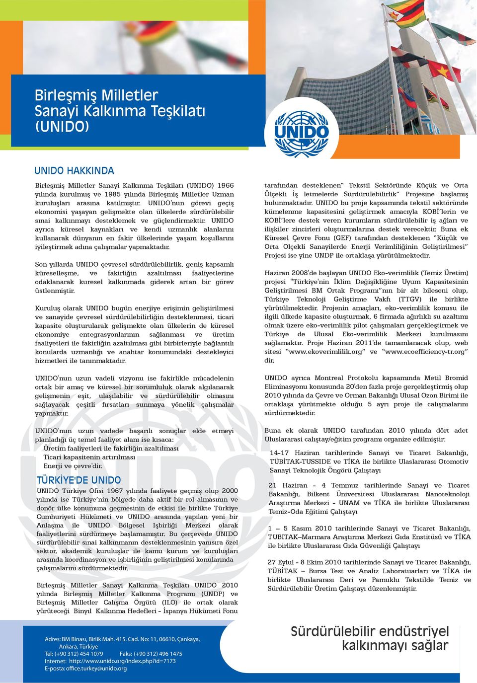 UNIDO ayrıca küresel kaynakları ve kendi uzmanlık alanlarını kullanarak dünyanın en fakir ülkelerinde yaşam koşullarını iyileştirmek adına çalışmalar yapmaktadır.