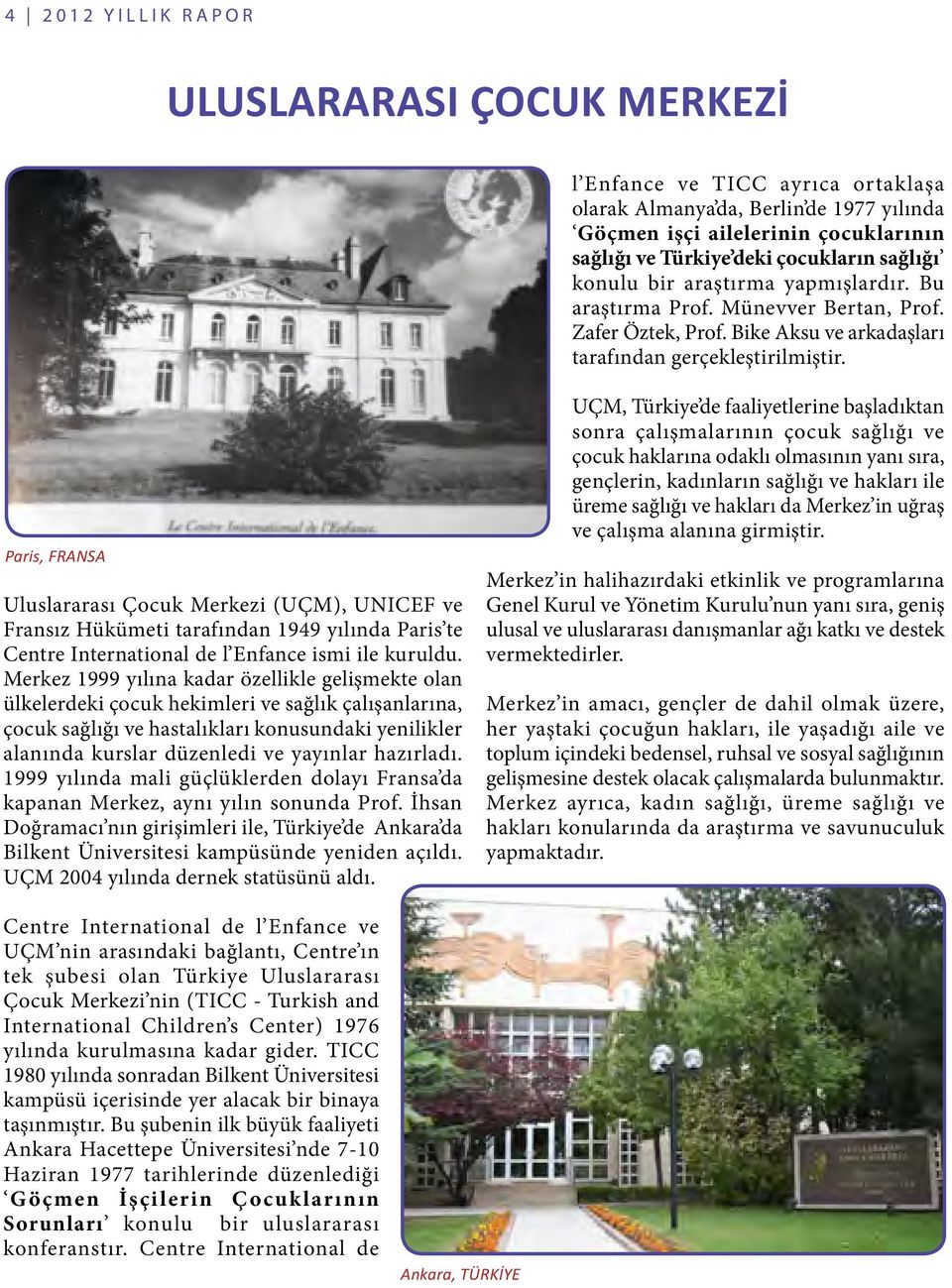 Paris, FRANSA Uluslararası Çocuk Merkezi (UÇM), UNICEF ve Fransız Hükümeti tarafından 1949 yılında Paris te Centre International de l Enfance ismi ile kuruldu.