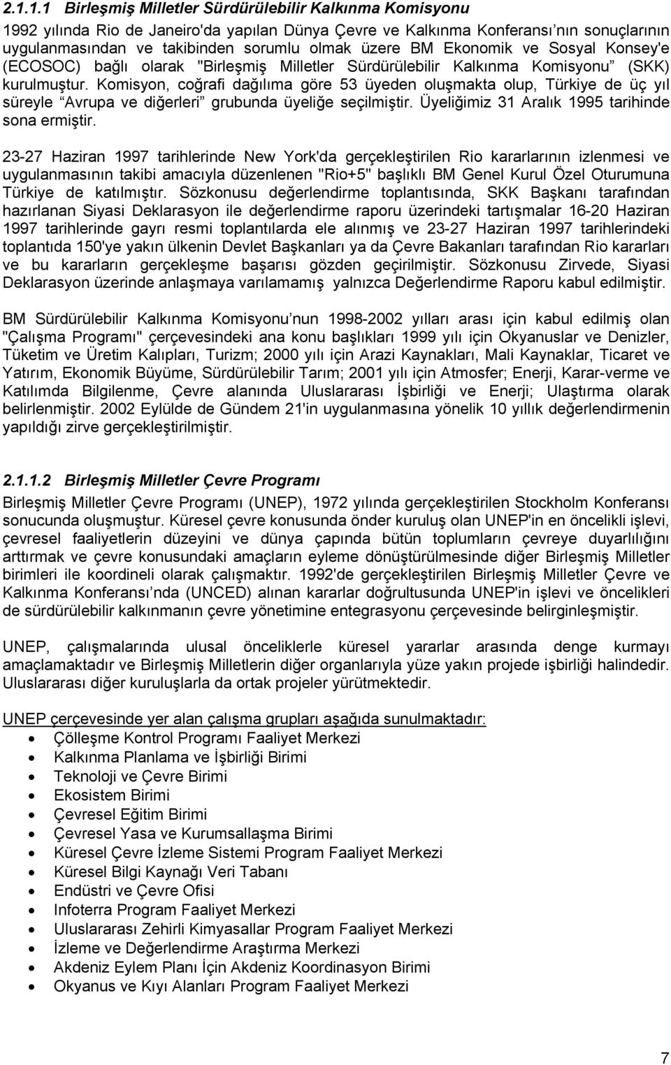 Komisyon, coğrafi dağılıma göre 53 üyeden oluşmakta olup, Türkiye de üç yıl süreyle Avrupa ve diğerleri grubunda üyeliğe seçilmiştir. Üyeliğimiz 31 Aralık 1995 tarihinde sona ermiştir.