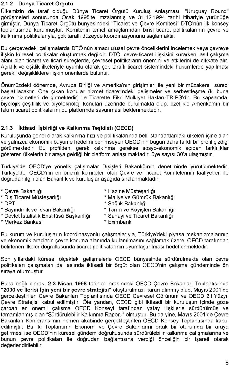 Komitenin temel amaçlarından birisi ticaret politikalarının çevre ve kalkınma politikalarıyla, çok taraflı düzeyde koordinasyonunu sağlamaktır.