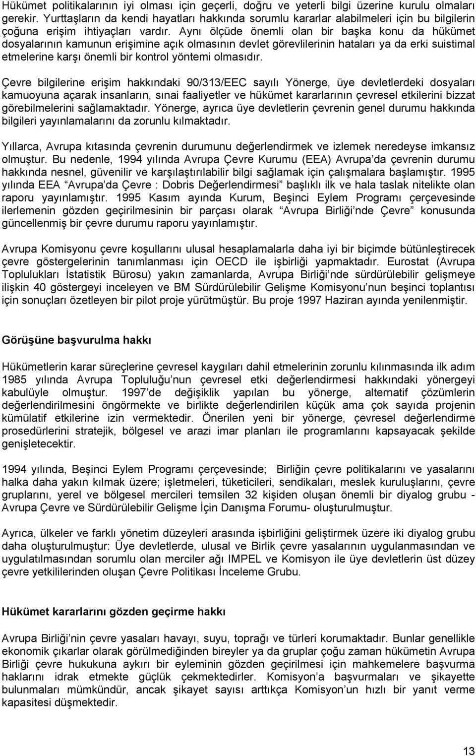 Aynı ölçüde önemli olan bir başka konu da hükümet dosyalarının kamunun erişimine açık olmasının devlet görevlilerinin hataları ya da erki suistimal etmelerine karşı önemli bir kontrol yöntemi