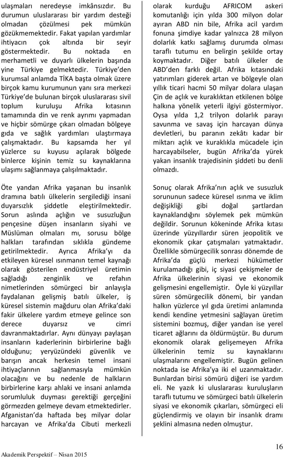 Türkiye den kurumsal anlamda TİKA başta olmak üzere birçok kamu kurumunun yanı sıra merkezi Türkiye de bulunan birçok uluslararası sivil toplum kuruluşu Afrika kıtasının tamamında din ve renk ayrımı