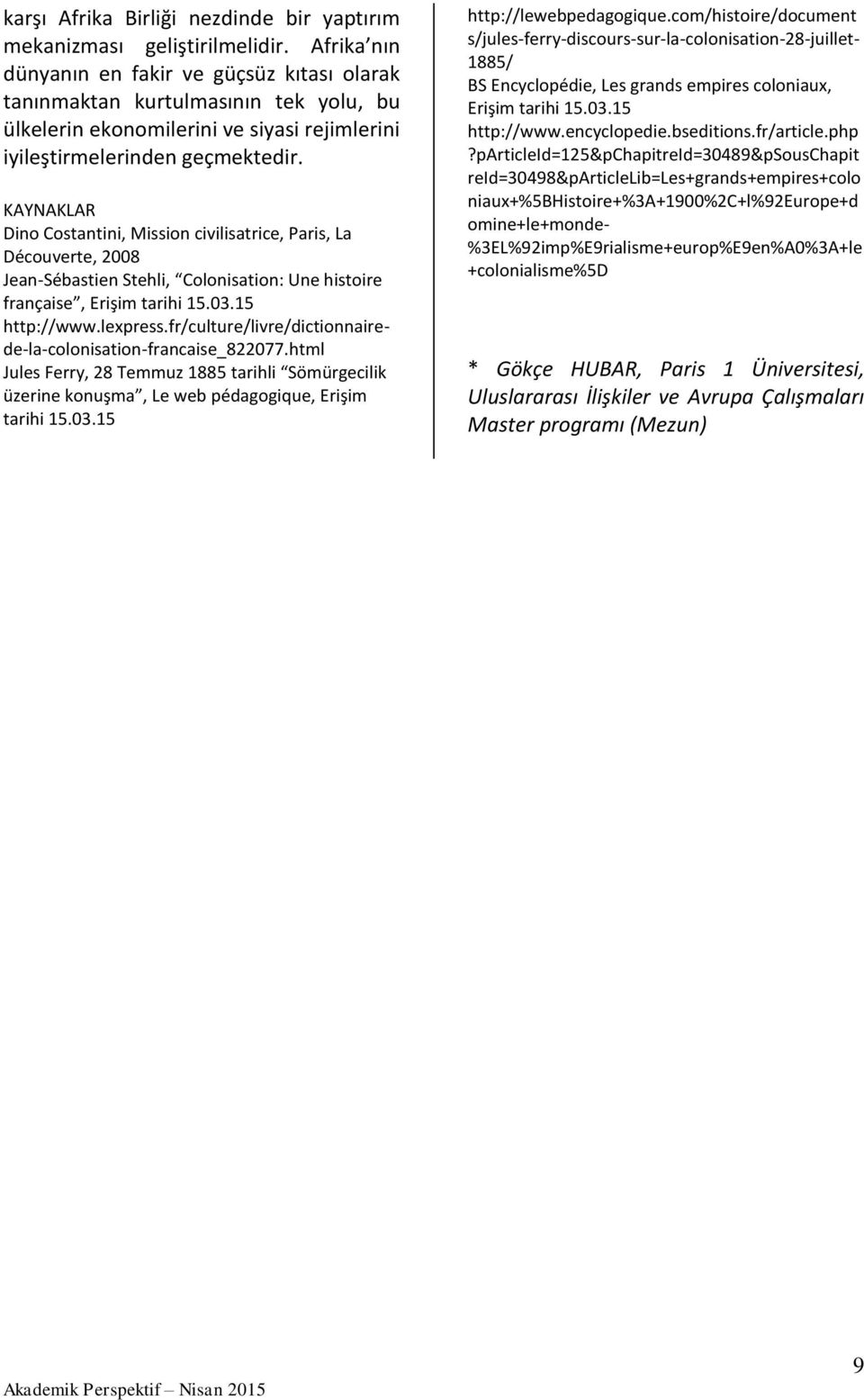KAYNAKLAR Dino Costantini, Mission civilisatrice, Paris, La Découverte, 2008 Jean-Sébastien Stehli, Colonisation: Une histoire française, Erişim tarihi 15.03.15 http://www.lexpress.