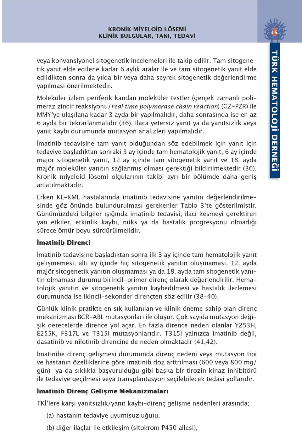 Moleküler izlem periferik kandan moleküler testler (gerçek zamanlı polimeraz zincir reaksiyonu/real time polymerase chain reaction) (GZ-PZR) ile MMY ye ulaşılana kadar 3 ayda bir yapılmalıdır, daha