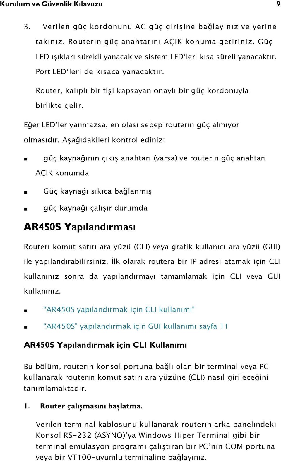 Eğer LED ler yanmazsa, en olası sebep routerın güç almıyor olmasıdır.