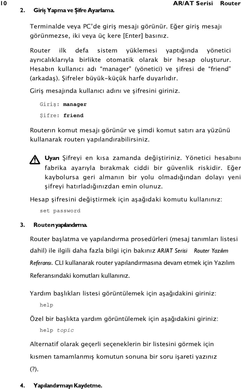 Şifreler büyük-küçük harfe duyarlıdır. Giriş mesajında kullanıcı adını ve şifresini giriniz.