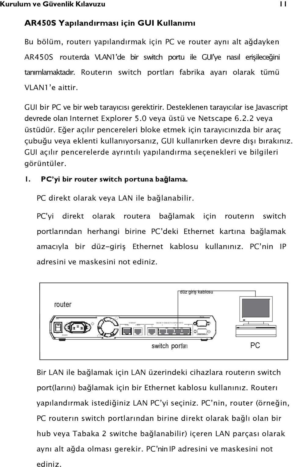 Routerın switch portları fabrika ayarı olarak tümü VLAN1 e aittir. GUI bir PC ve bir web tarayıcısı gerektirir. Desteklenen tarayıcılar ise Javascript devrede olan Internet Explorer 5.