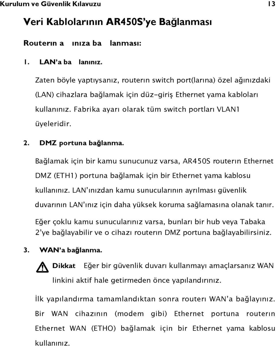 Fabrika ayarı olarak tüm switch portları VLAN1 üyeleridir. 2. DMZ portuna bağlanma.