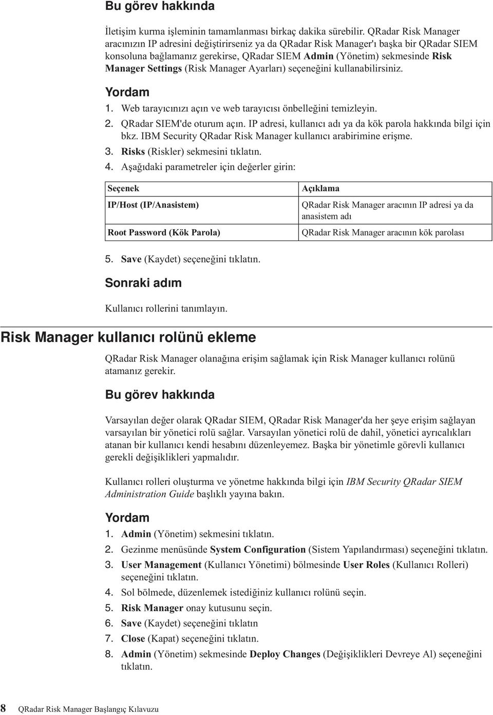 Settings (Risk Manager Ayarları) seçeneğini kullanabilirsiniz. 1. Web tarayıcınızı açın ve web tarayıcısı önbelleğini temizleyin. 2. QRadar SIEM'de oturum açın.