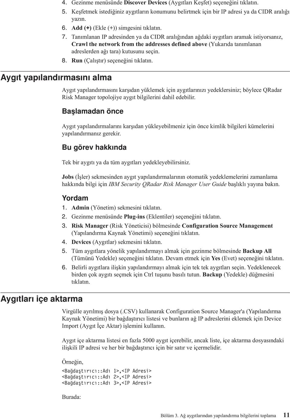 Tanımlanan IP adresinden ya da CIDR aralığından ağdaki aygıtları aramak istiyorsanız, Crawl the network from the addresses defined above (Yukarıda tanımlanan adreslerden ağı tara) kutusunu seçin. 8.