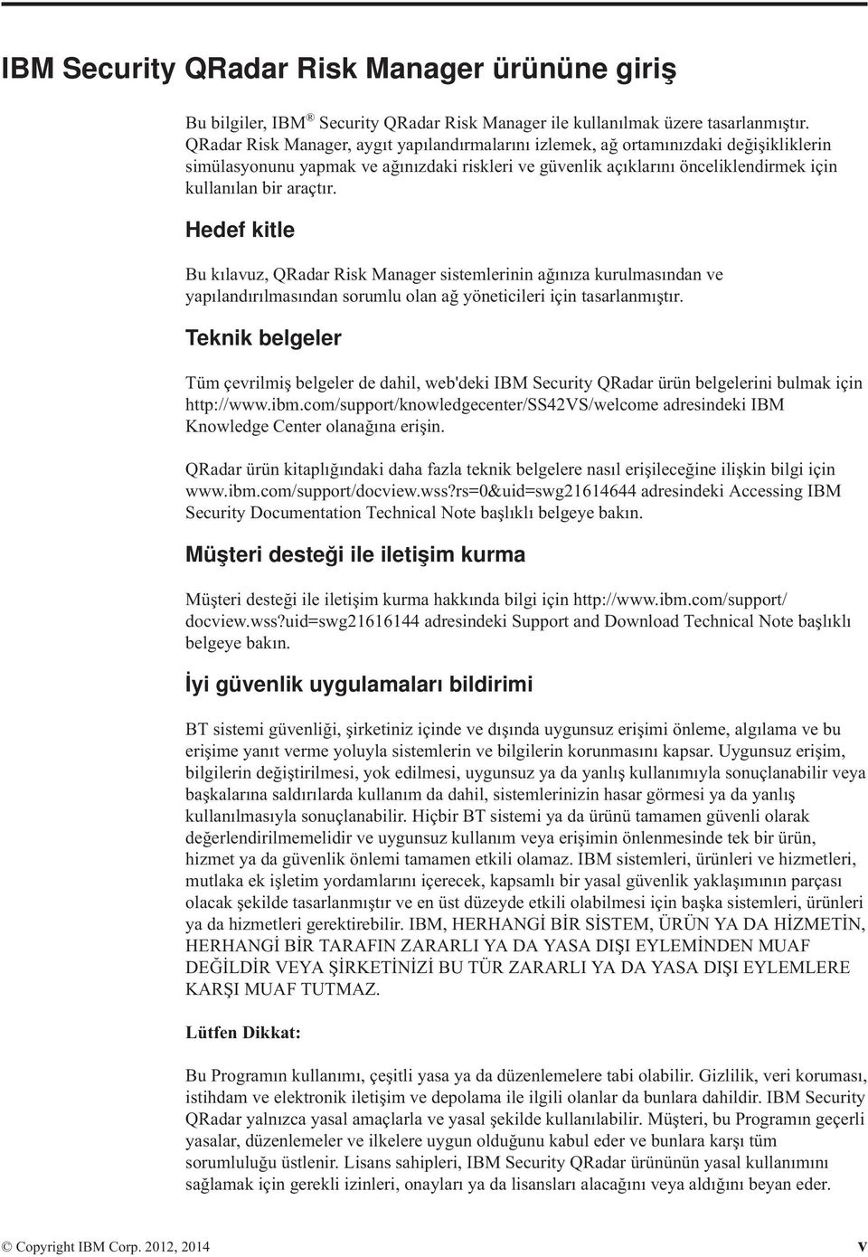 Hedef kitle Bu kılavuz, QRadar Risk Manager sistemlerinin ağınıza kurulmasından ve yapılandırılmasından sorumlu olan ağ yöneticileri için tasarlanmıştır.