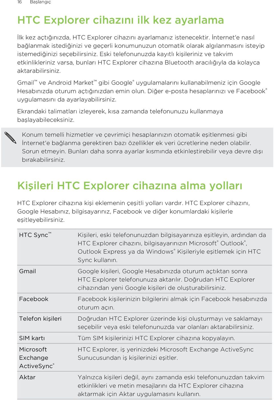 Eski telefonunuzda kayıtlı kişileriniz ve takvim etkinlikleriniz varsa, bunları HTC Explorer cihazına Bluetooth aracılığıyla da kolayca aktarabilirsiniz.