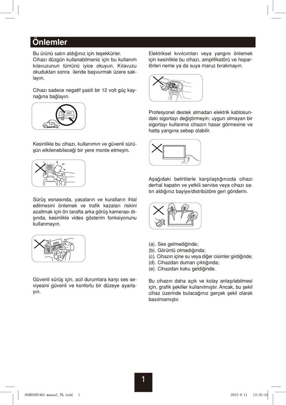 Cihaz sadece negatif flasili bir 12 volt güç kayna na ba lay n.