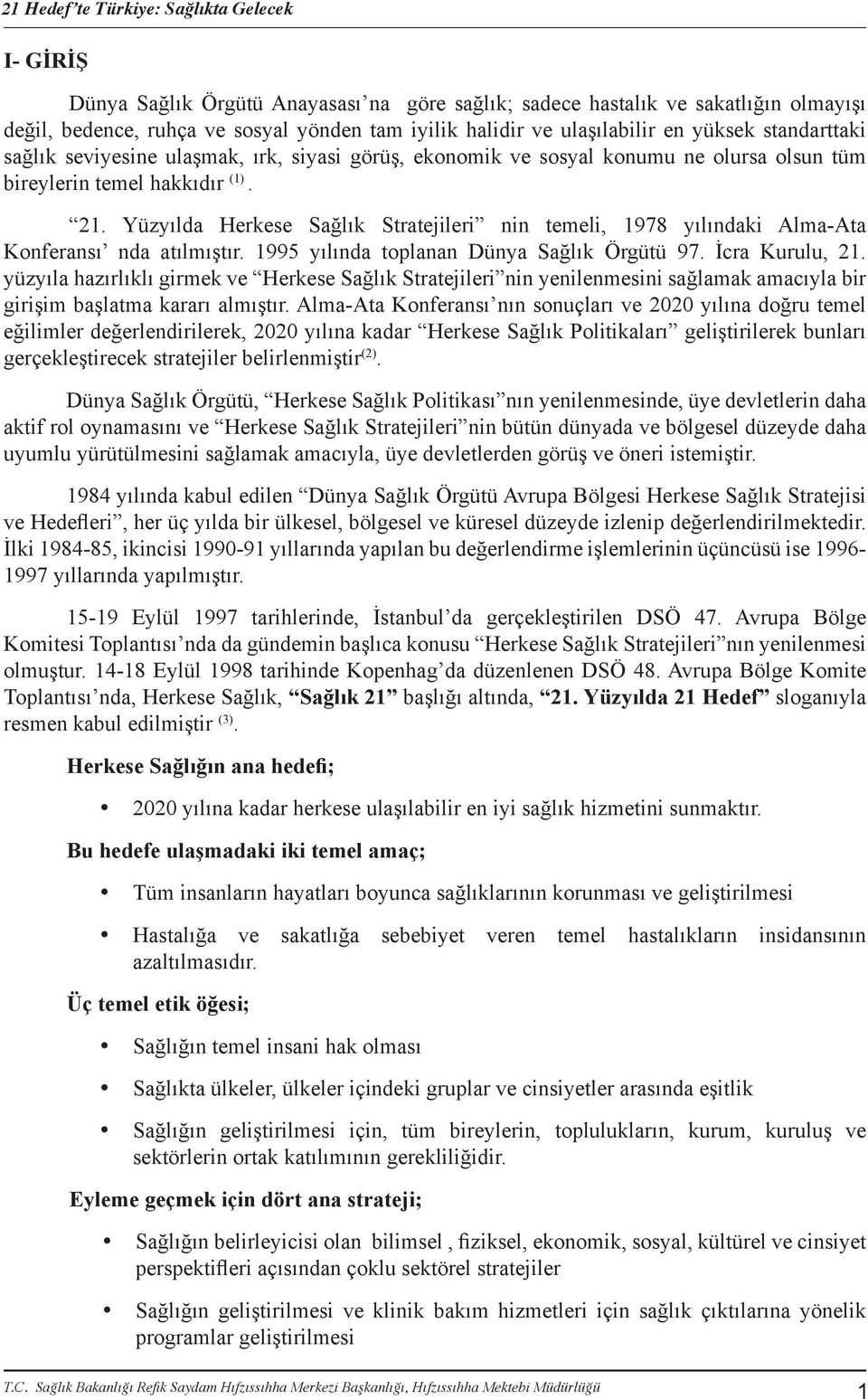 Yüzyılda Herkese Sağlık Stratejileri nin temeli, 1978 yılındaki Alma-Ata Konferansı nda atılmıştır. 1995 yılında toplanan Dünya Sağlık Örgütü 97. İcra Kurulu, 21.