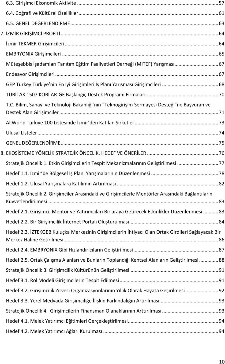 .. 68 TÜBİTAK 1507 KOBİ AR-GE Başlangıç Destek Programı Firmaları... 70 T.C. Bilim, Sanayi ve Teknoloji Bakanlığı nın Teknogirişim Sermayesi Desteği ne Başvuran ve Destek Alan Girişimciler.