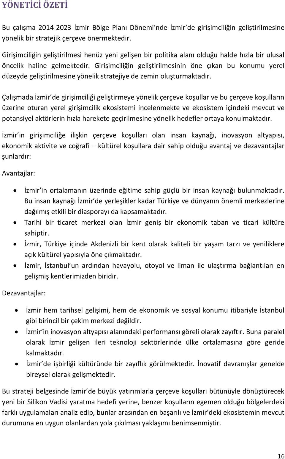 Girişimciliğin geliştirilmesinin öne çıkan bu konumu yerel düzeyde geliştirilmesine yönelik stratejiye de zemin oluşturmaktadır.