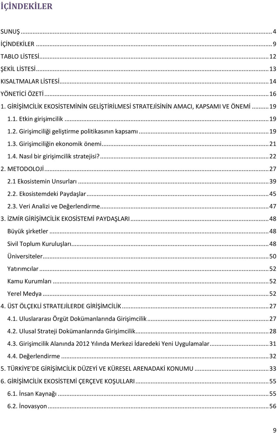 Girişimciliğin ekonomik önemi... 21 1.4. Nasıl bir girişimcilik stratejisi?... 22 2. METODOLOJİ... 27 2.1 Ekosistemin Unsurları... 39 2.2. Ekosistemdeki Paydaşlar... 45 2.3. Veri Analizi ve Değerlendirme.