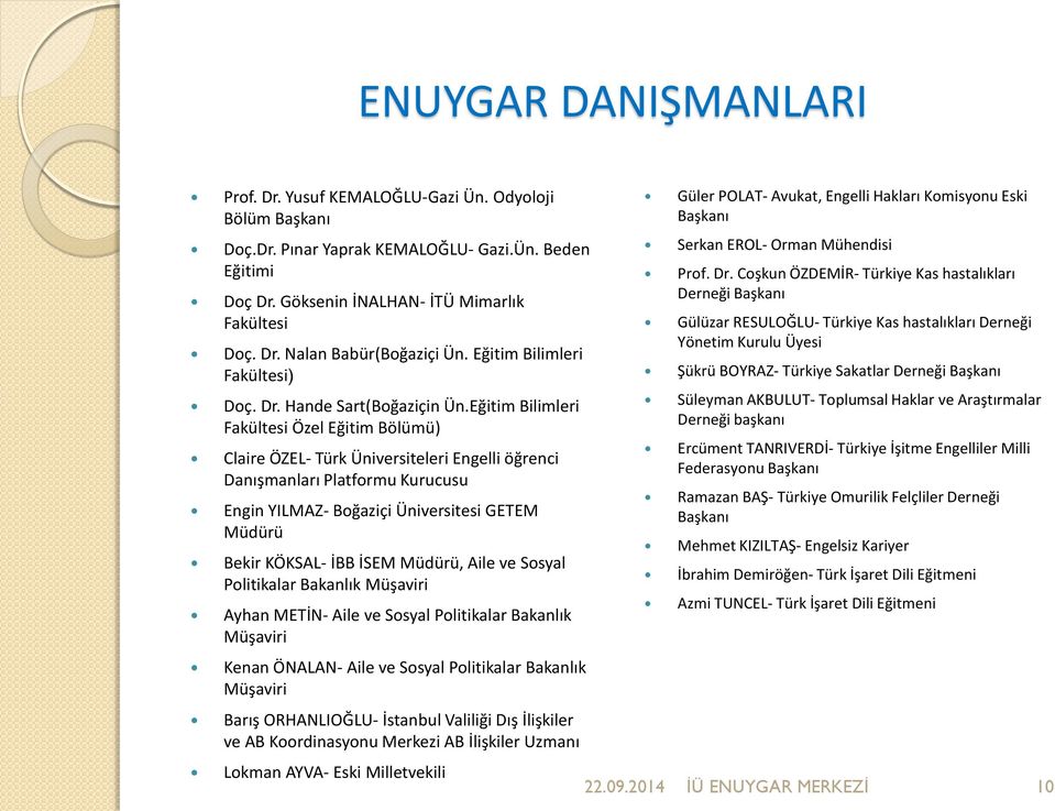 Eğitim Bilimleri Fakültesi Özel Eğitim Bölümü) Claire ÖZEL- Türk Üniversiteleri Engelli öğrenci Danışmanları Platformu Kurucusu Engin YILMAZ- Boğaziçi Üniversitesi GETEM Müdürü Bekir KÖKSAL- İBB İSEM