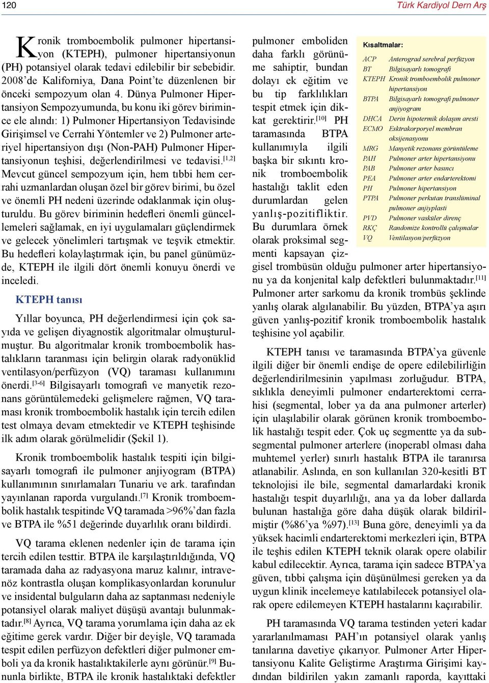 Dünya Pulmoner Hipertansiyon Sempozyumunda, bu konu iki görev birimince ele alındı: 1) Pulmoner Hipertansiyon Tedavisinde Girişimsel ve Cerrahi Yöntemler ve 2) Pulmoner arteriyel hipertansiyon dışı