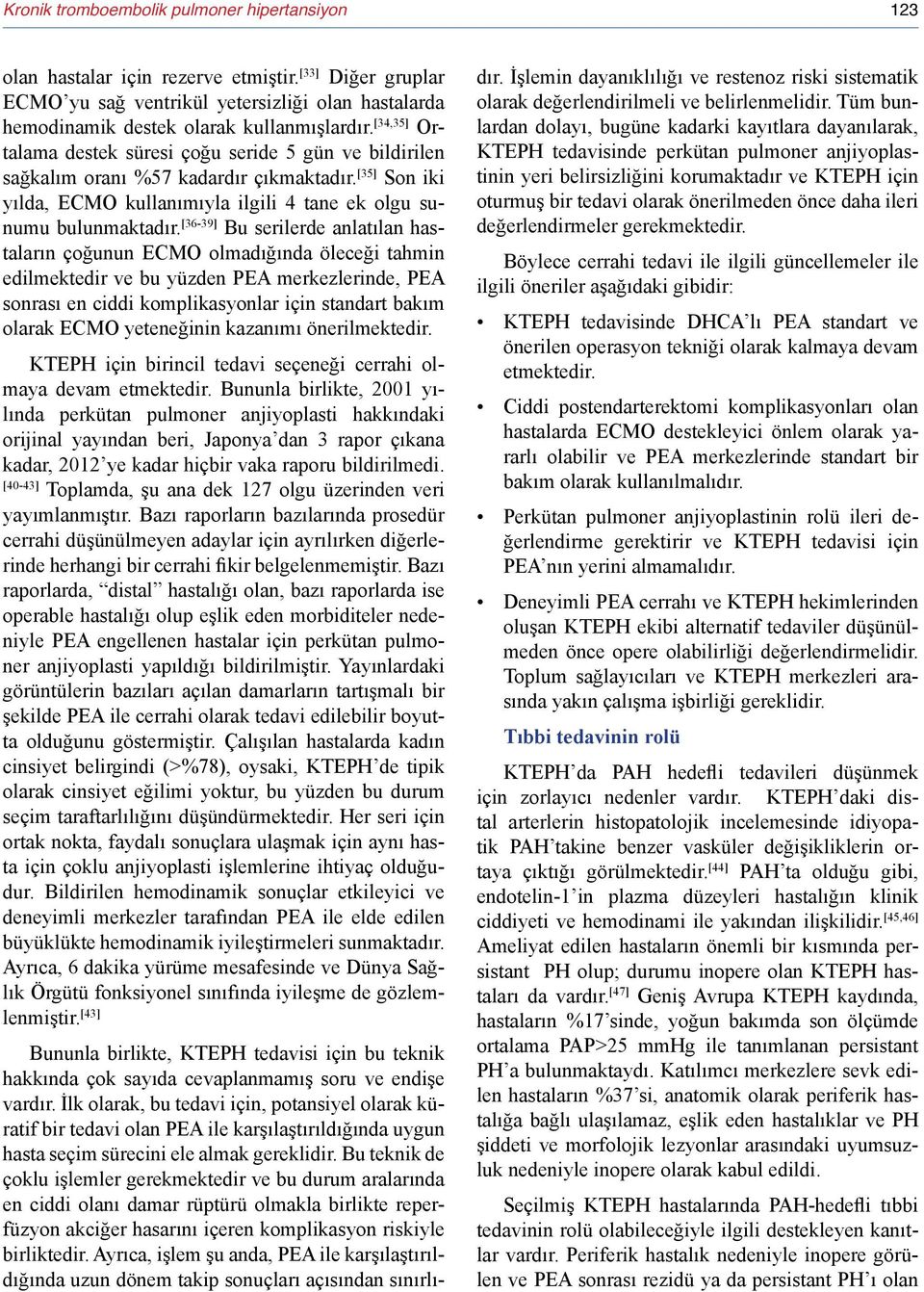 [36-39] Bu serilerde anlatılan hastaların çoğunun ECMO olmadığında öleceği tahmin edilmektedir ve bu yüzden PEA merkezlerinde, PEA sonrası en ciddi komplikasyonlar için standart bakım olarak ECMO