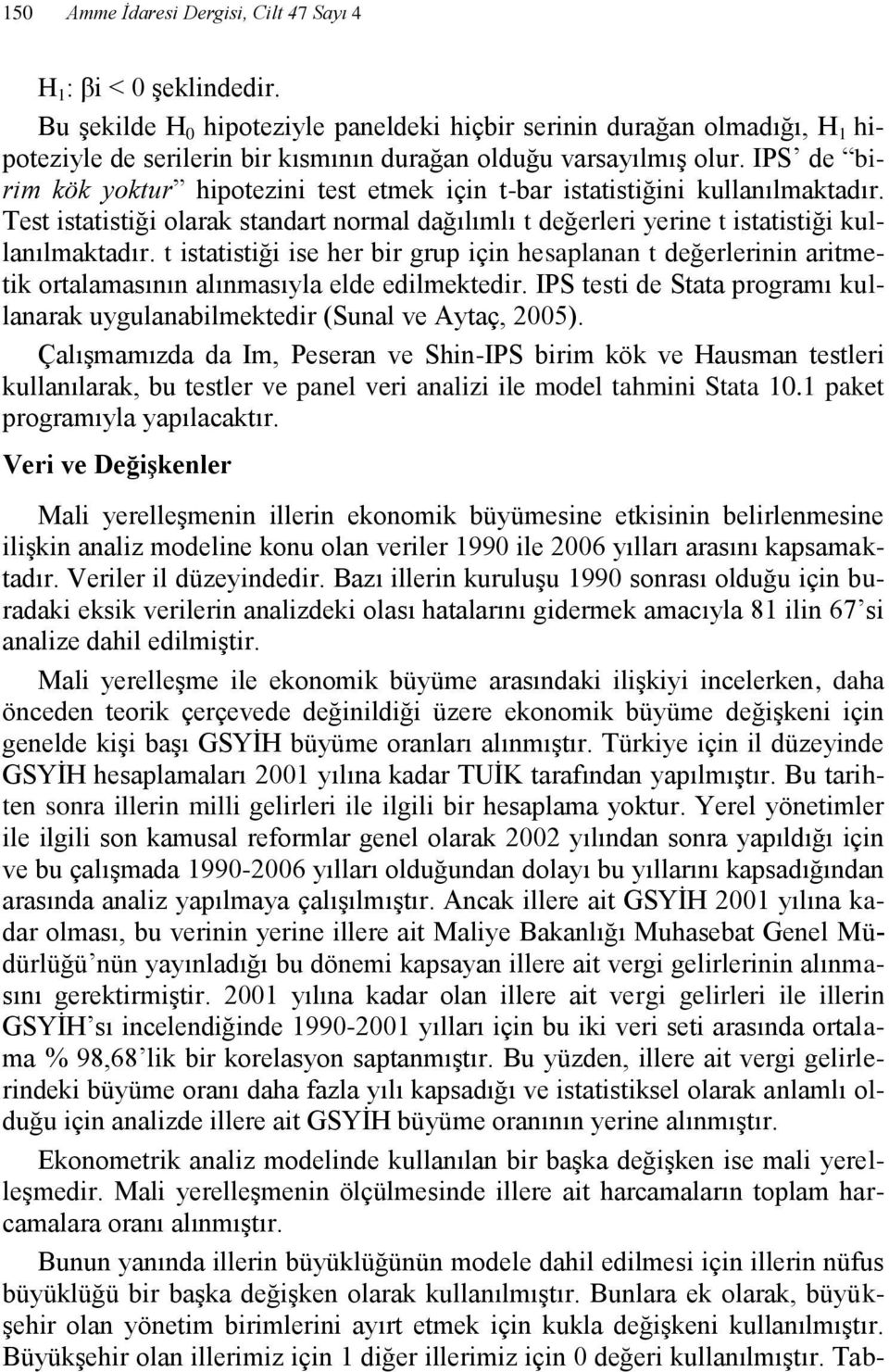 IPS de birim kök yoktur hipotezini test etmek için t-bar istatistiğini kullanılmaktadır. Test istatistiği olarak standart normal dağılımlı t değerleri yerine t istatistiği kullanılmaktadır.