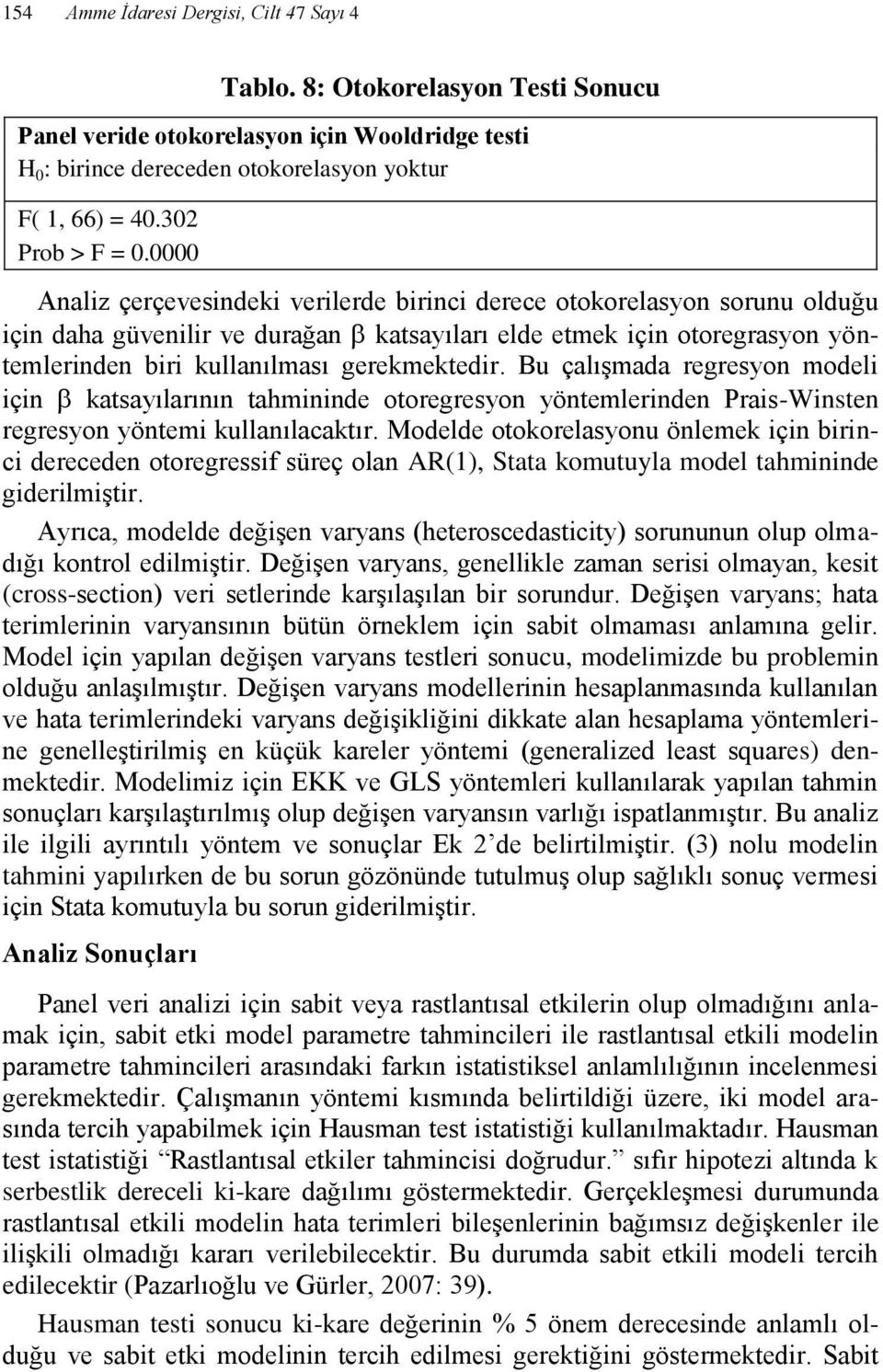 0000 Analiz çerçevesindeki verilerde birinci derece otokorelasyon sorunu olduğu için daha güvenilir ve durağan katsayıları elde etmek için otoregrasyon yöntemlerinden biri kullanılması gerekmektedir.