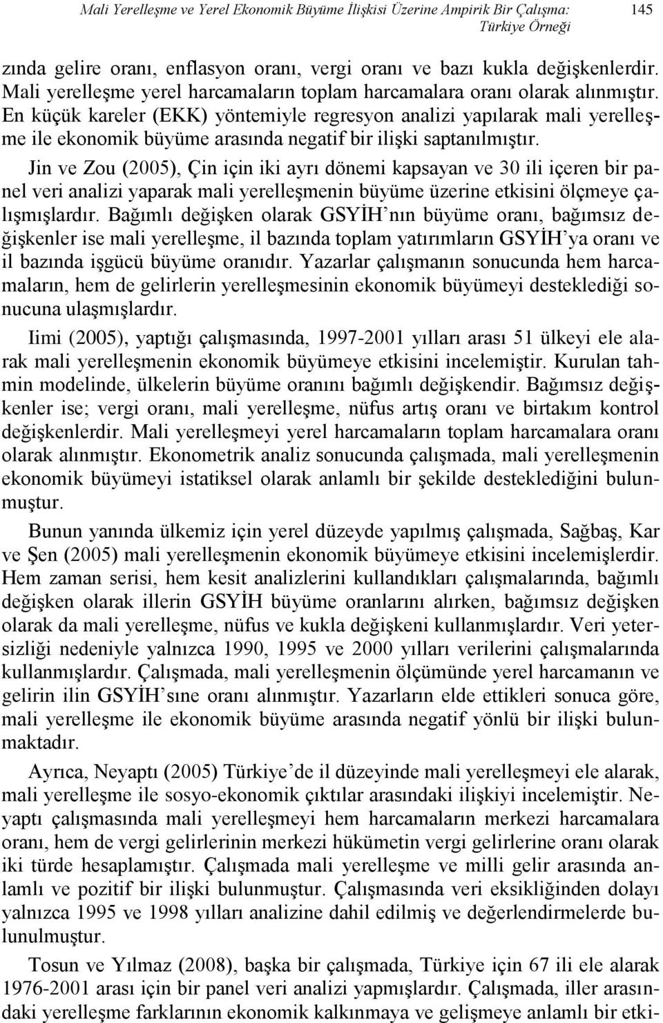 En küçük kareler (EKK) yöntemiyle regresyon analizi yapılarak mali yerelleşme ile ekonomik büyüme arasında negatif bir ilişki saptanılmıştır.