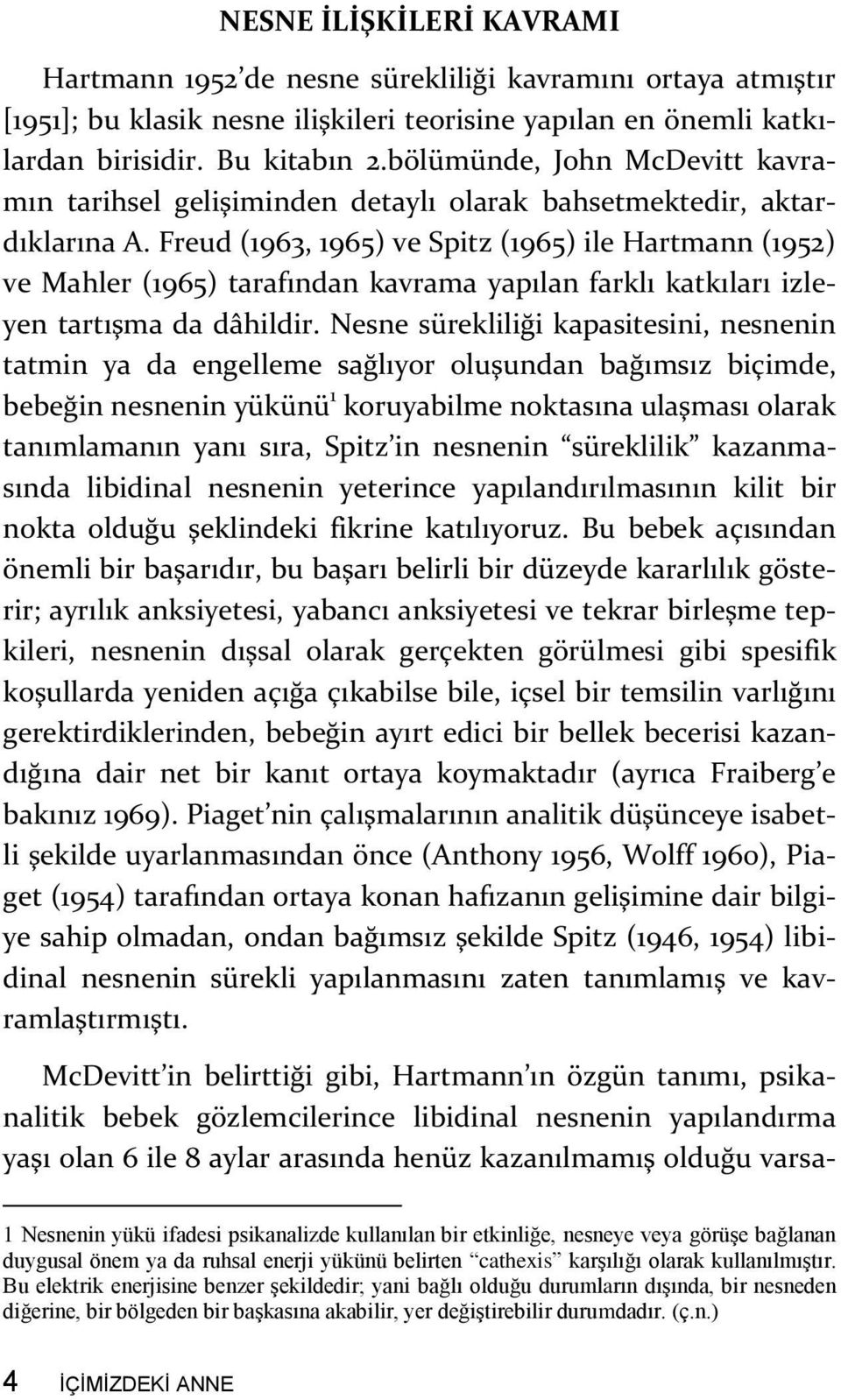 Freud (1963, 1965) ve Spitz (1965) ile Hartmann (1952) ve Mahler (1965) tarafından kavrama yapılan farklı katkıları izleyen tartışma da dâhildir.