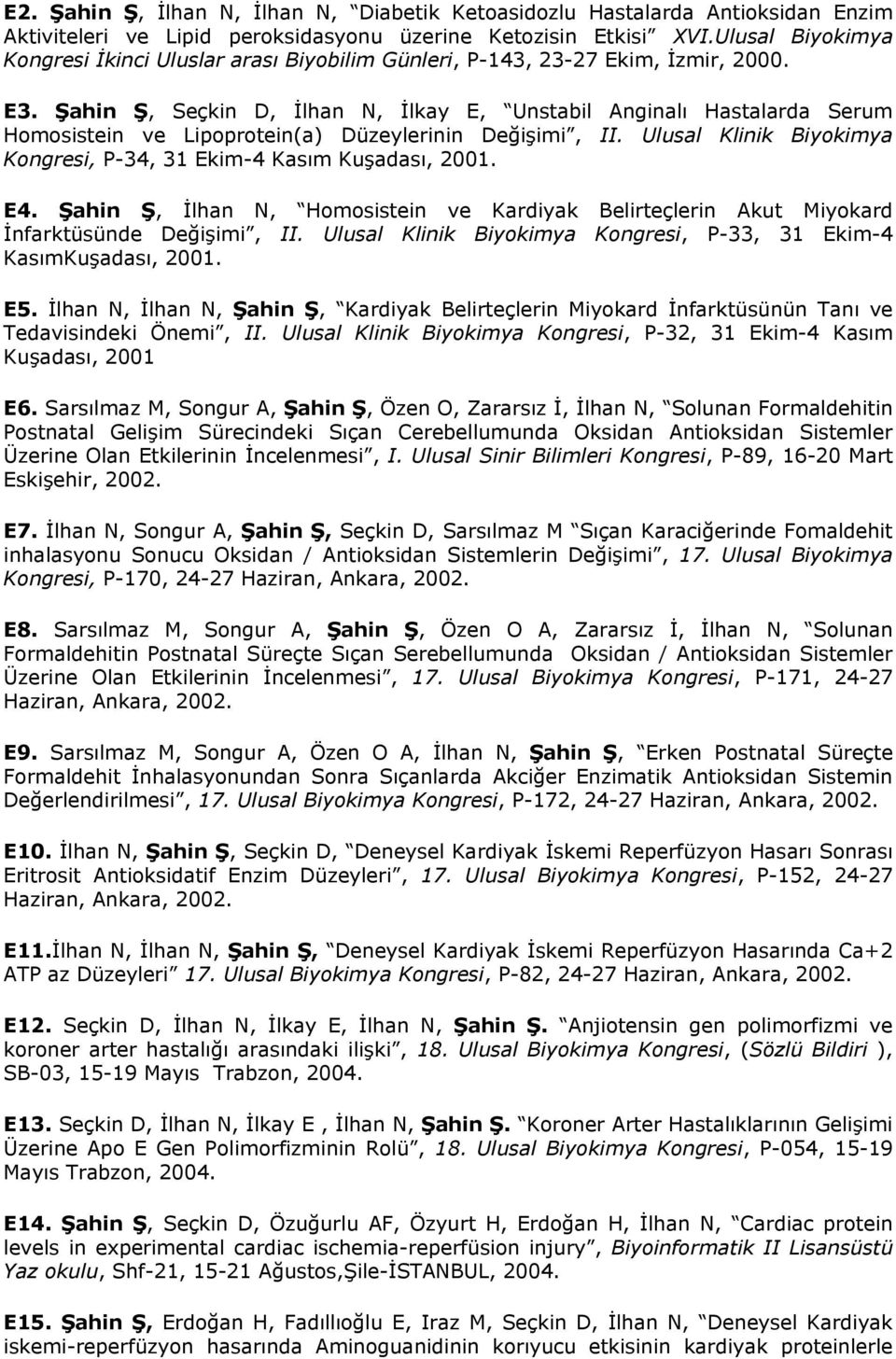 Şahin Ş, Seçkin D, İlhan N, İlkay E, Unstabil Anginalı Hastalarda Serum Homosistein ve Lipoprotein(a) Düzeylerinin Değişimi, II. Ulusal Klinik Biyokimya Kongresi, P-34, 31 Ekim-4 Kasım Kuşadası, 2001.