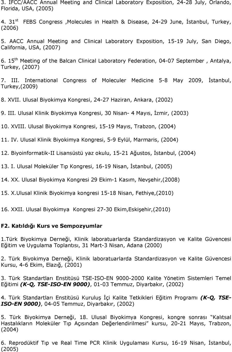 15 th Meeting of the Balcan Clinical Laboratory Federation, 04-07 September, Antalya, Turkey, (2007) 7. III. International Congress of Moleculer Medicine 5-8 May 2009, İstanbul, Turkey,(2009) 8. XVII.