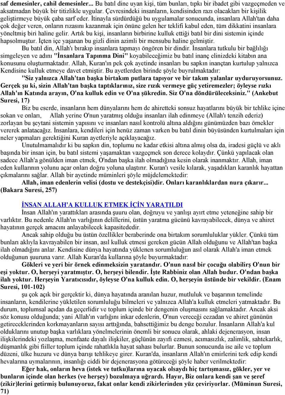 İtinayla sürdürdüğü bu uygulamalar sonucunda, insanlara Allah'tan daha çok değer veren, onların rızasını kazanmak için önüne gelen her teklifi kabul eden, tüm dikkatini insanlara yöneltmiş biri