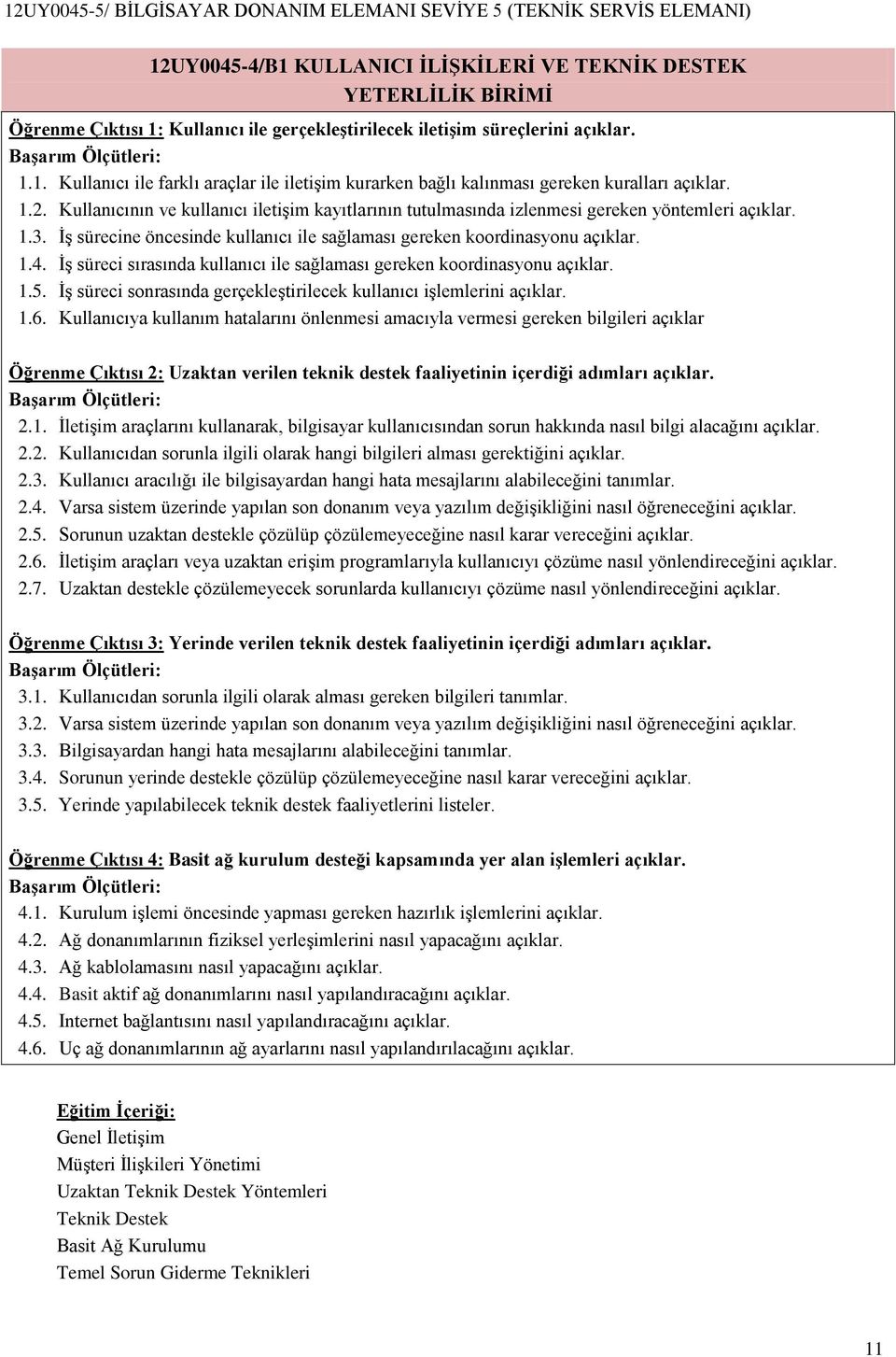 İş süreci sırasında kullanıcı ile sağlaması gereken koordinasyonu açıklar. 1.5. İş süreci sonrasında gerçekleştirilecek kullanıcı işlemlerini açıklar. 1.6.