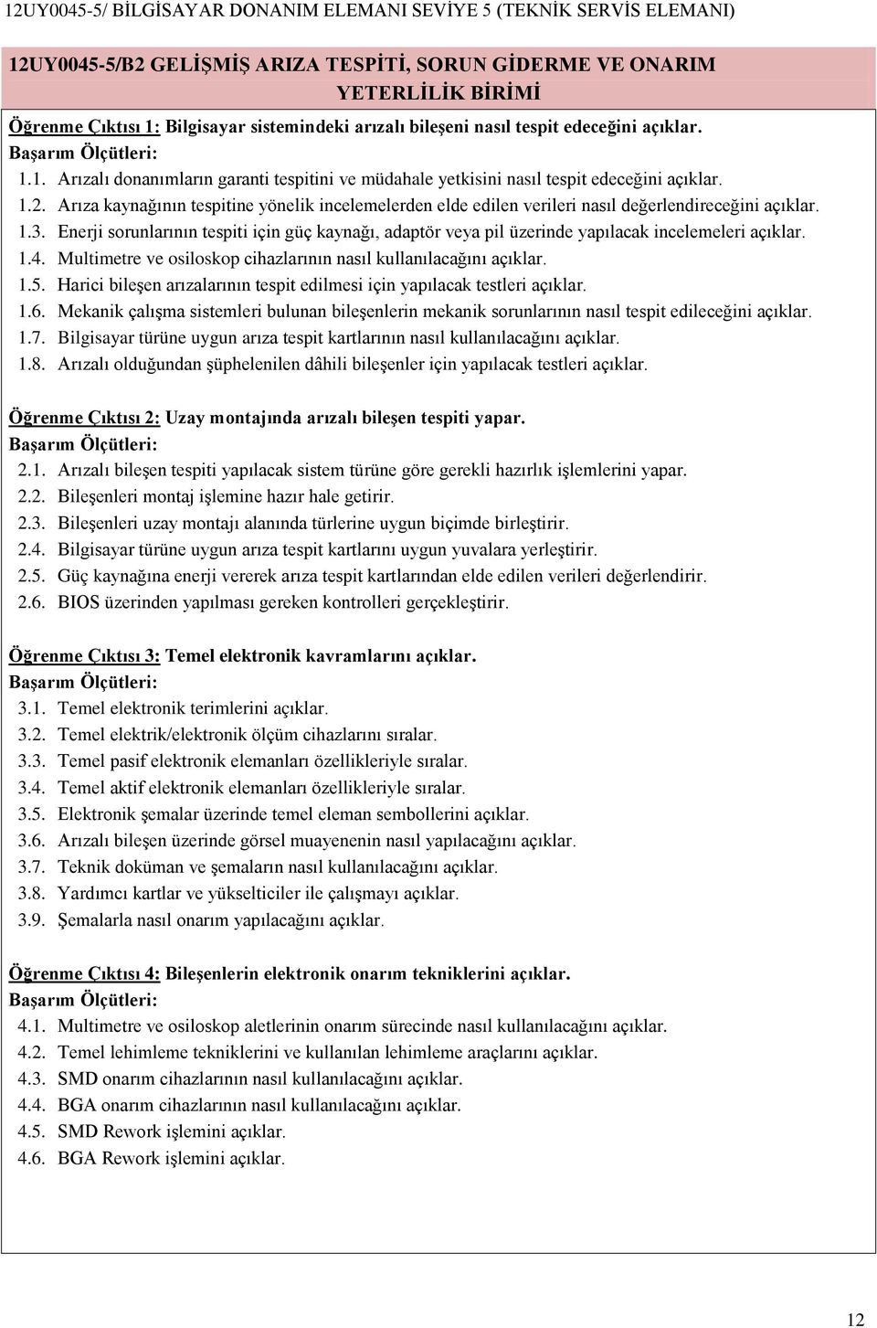 Enerji sorunlarının tespiti için güç kaynağı, adaptör veya pil üzerinde yapılacak incelemeleri açıklar. 1.4. Multimetre ve osiloskop cihazlarının nasıl kullanılacağını açıklar. 1.5.