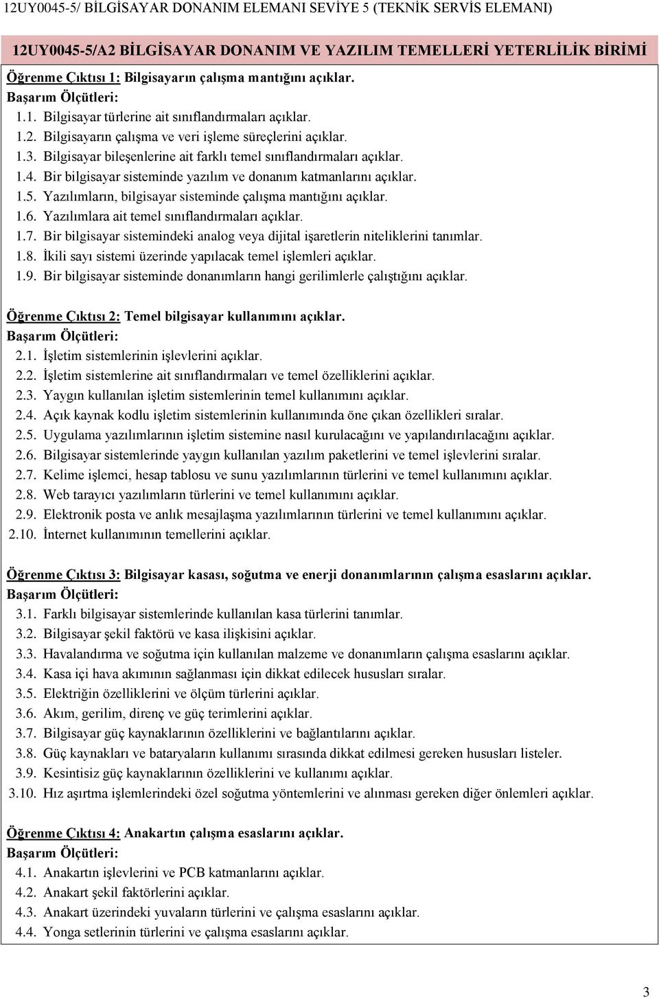 Yazılımların, bilgisayar sisteminde çalışma mantığını açıklar. 1.6. Yazılımlara ait temel sınıflandırmaları açıklar. 1.7.