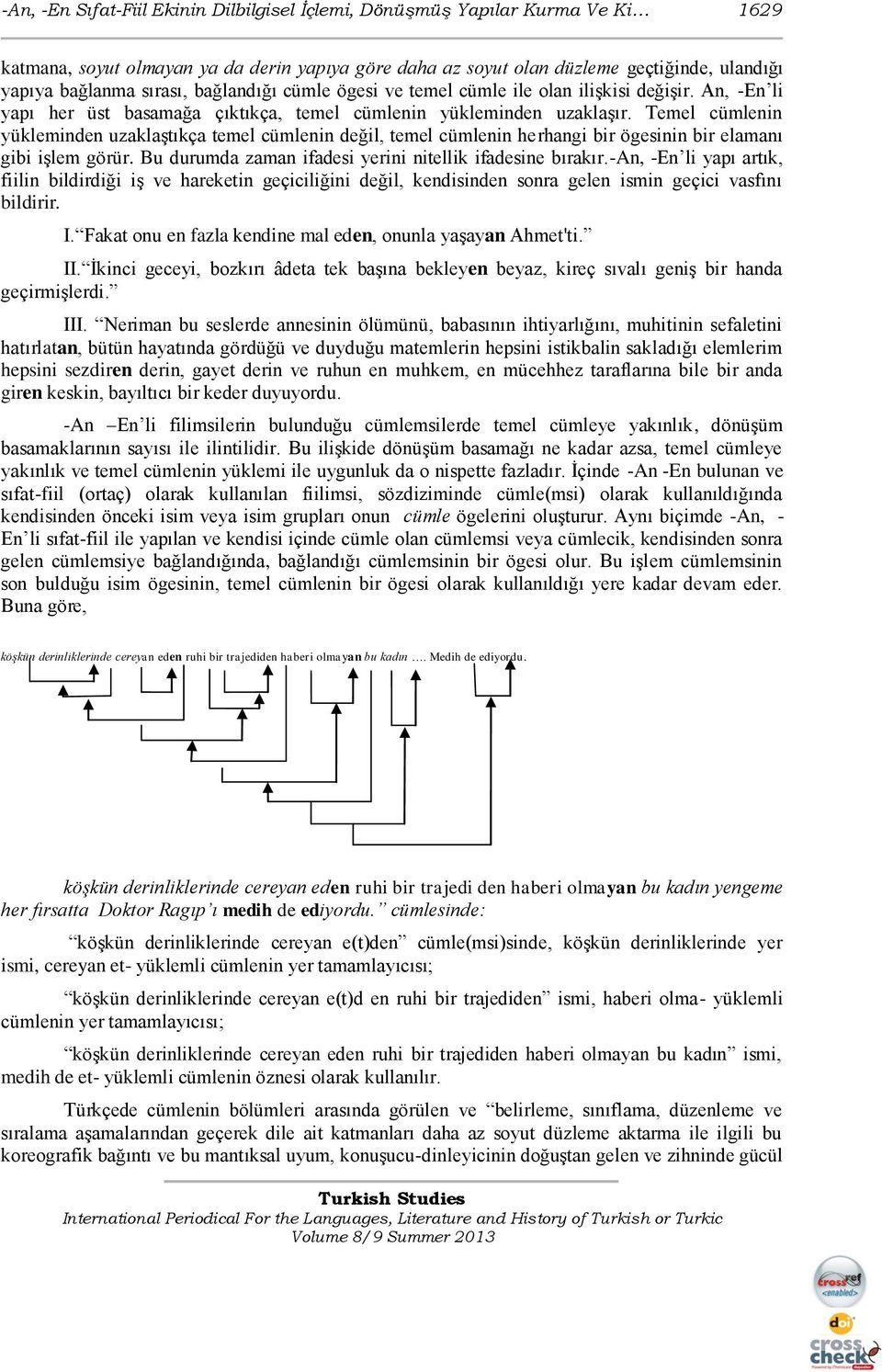 Temel cümlenin yükleminden uzaklaģtıkça temel cümlenin değil, temel cümlenin herhangi bir ögesinin bir elamanı gibi iģlem görür. Bu durumda zaman ifadesi yerini nitellik ifadesine bırakır.