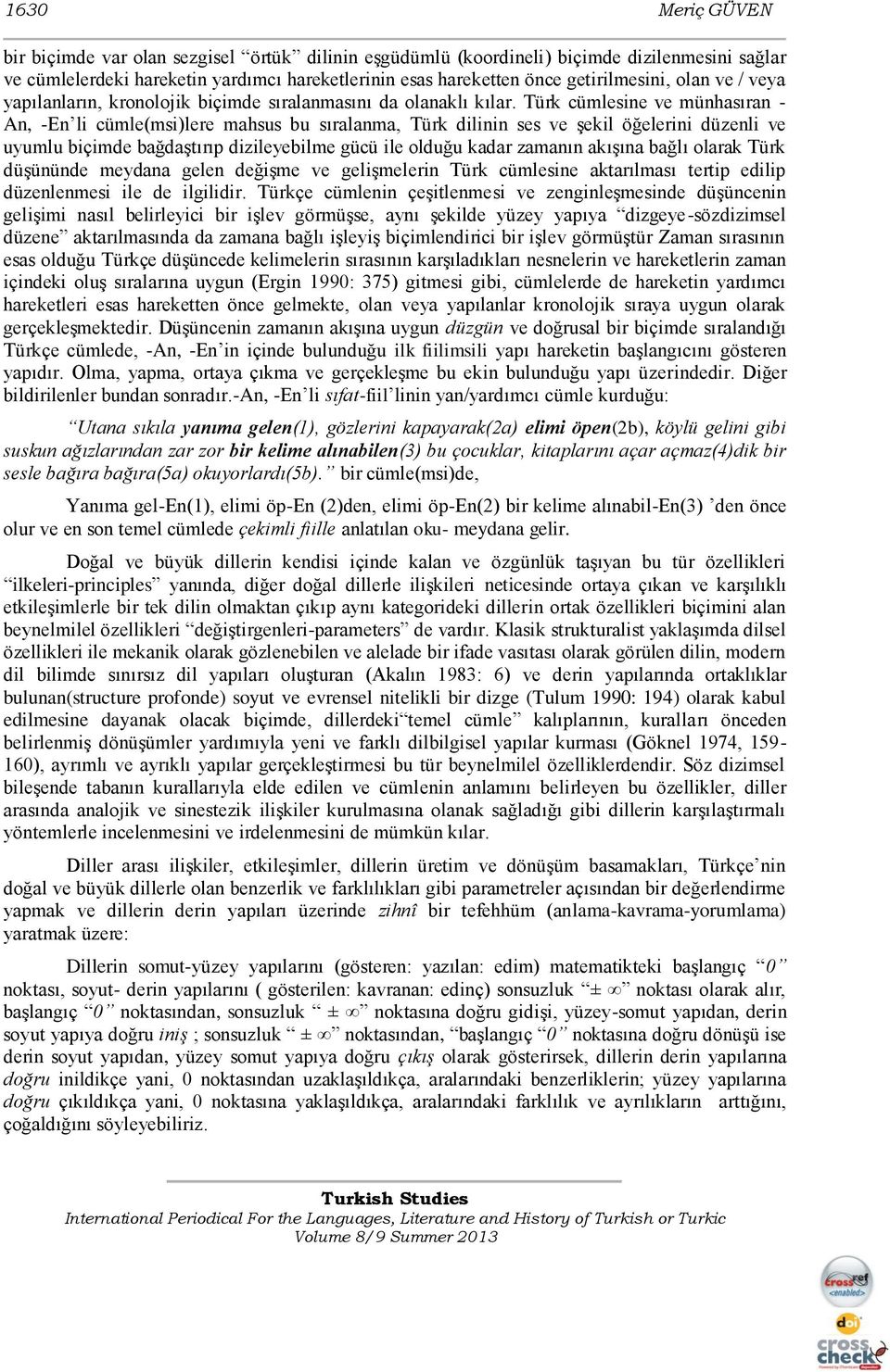 Türk cümlesine ve münhasıran - An, -En li cümle(msi)lere mahsus bu sıralanma, Türk dilinin ses ve Ģekil öğelerini düzenli ve uyumlu biçimde bağdaģtırıp dizileyebilme gücü ile olduğu kadar zamanın