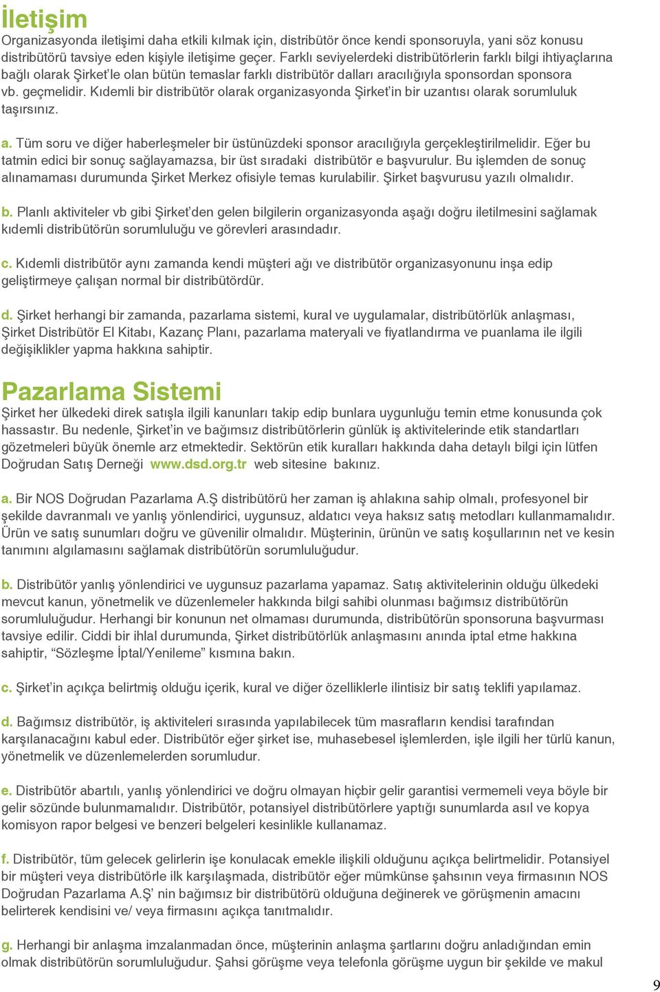 Kıdemli bir distribütör olarak organizasyonda Şirket in bir uzantısı olarak sorumluluk taşırsınız. a. Tüm soru ve diğer haberleşmeler bir üstünüzdeki sponsor aracılığıyla gerçekleştirilmelidir.